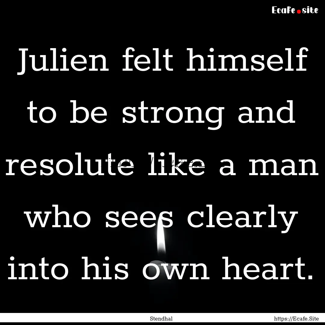 Julien felt himself to be strong and resolute.... : Quote by Stendhal