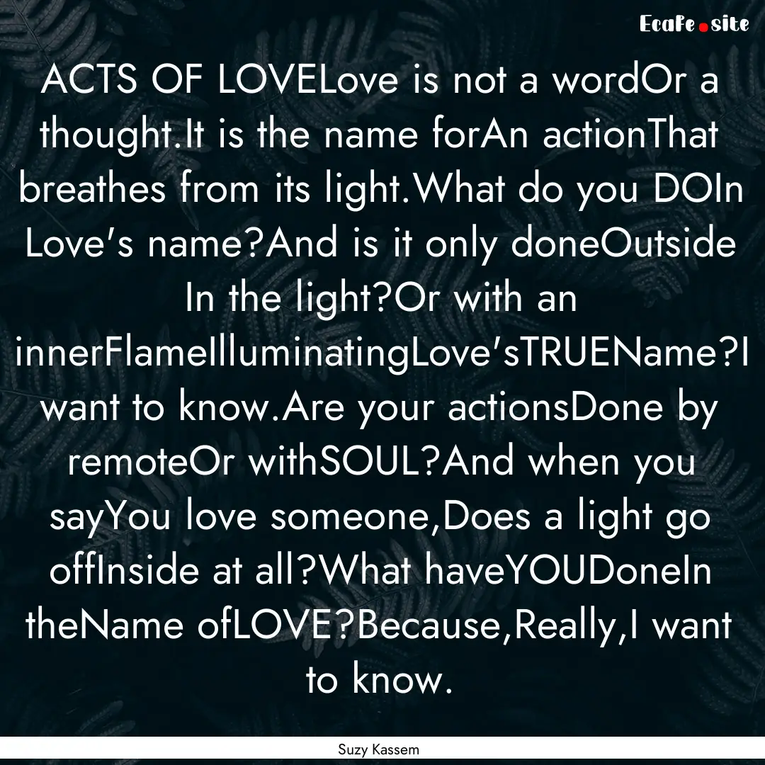 ACTS OF LOVELove is not a wordOr a thought.It.... : Quote by Suzy Kassem