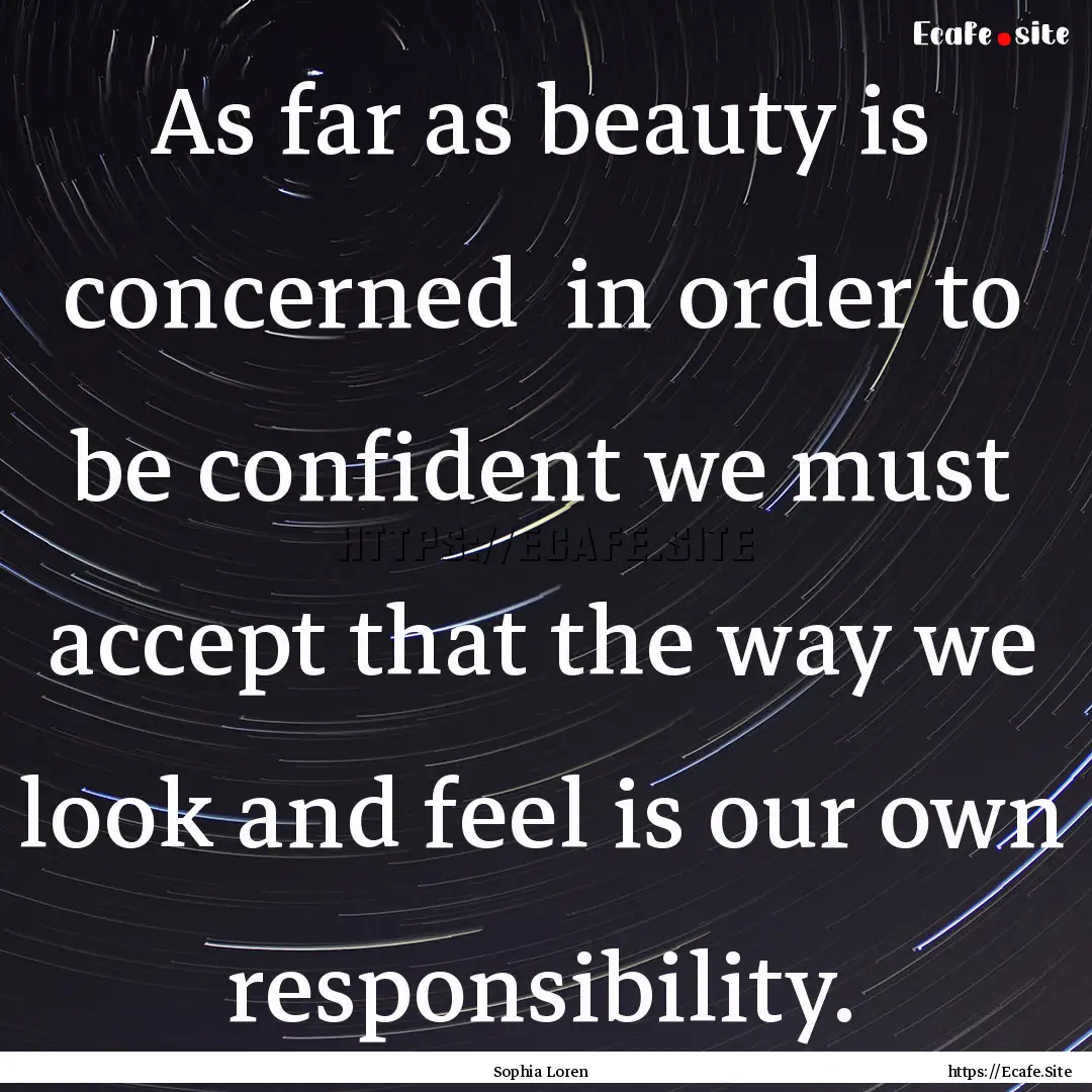 As far as beauty is concerned in order to.... : Quote by Sophia Loren