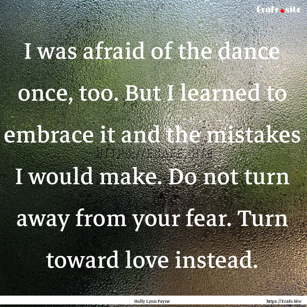 I was afraid of the dance once, too. But.... : Quote by Holly Lynn Payne