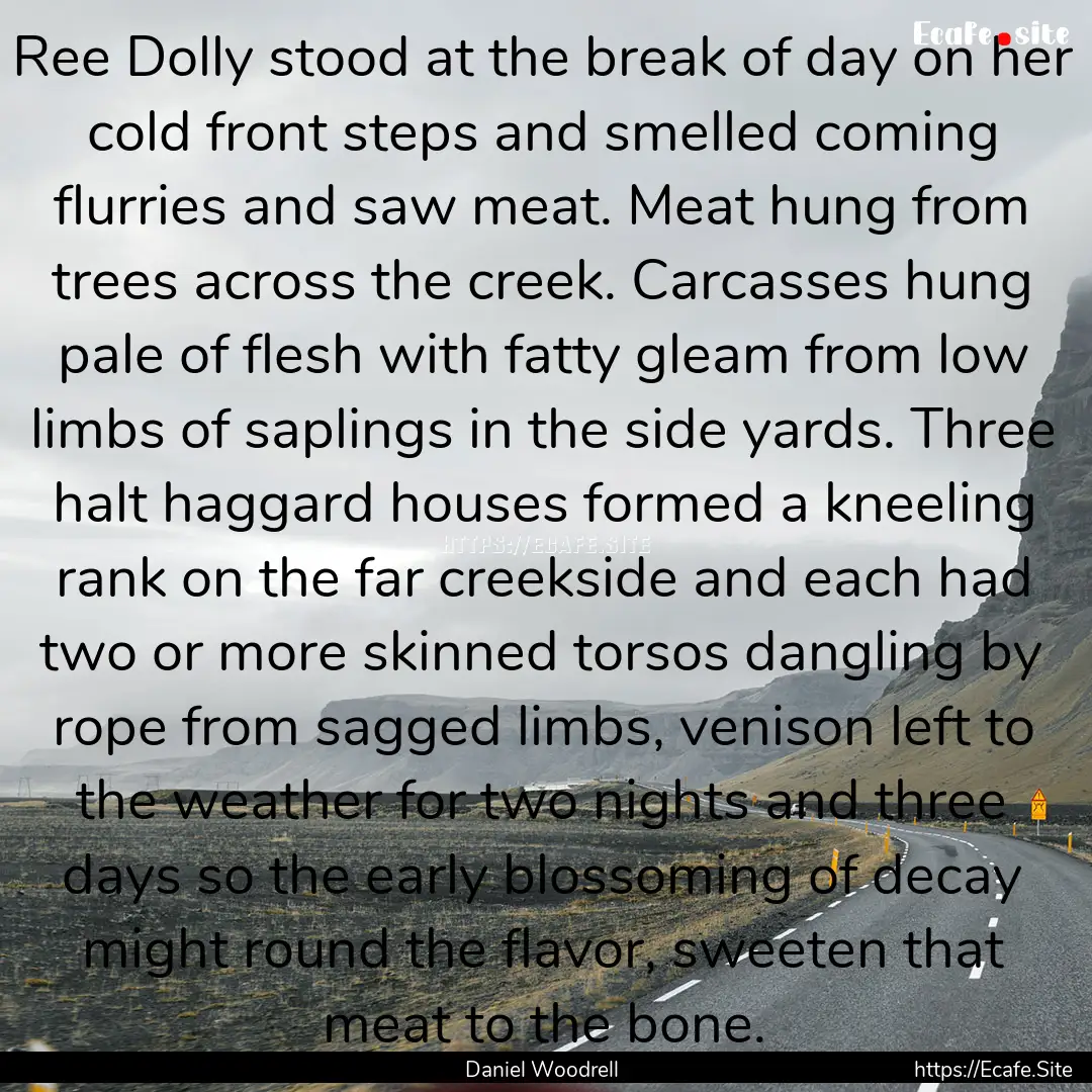 Ree Dolly stood at the break of day on her.... : Quote by Daniel Woodrell