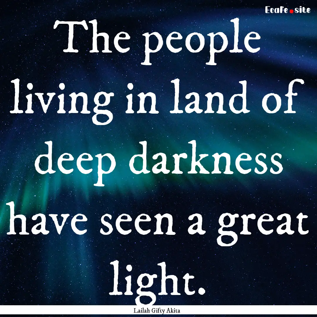 The people living in land of deep darkness.... : Quote by Lailah Gifty Akita