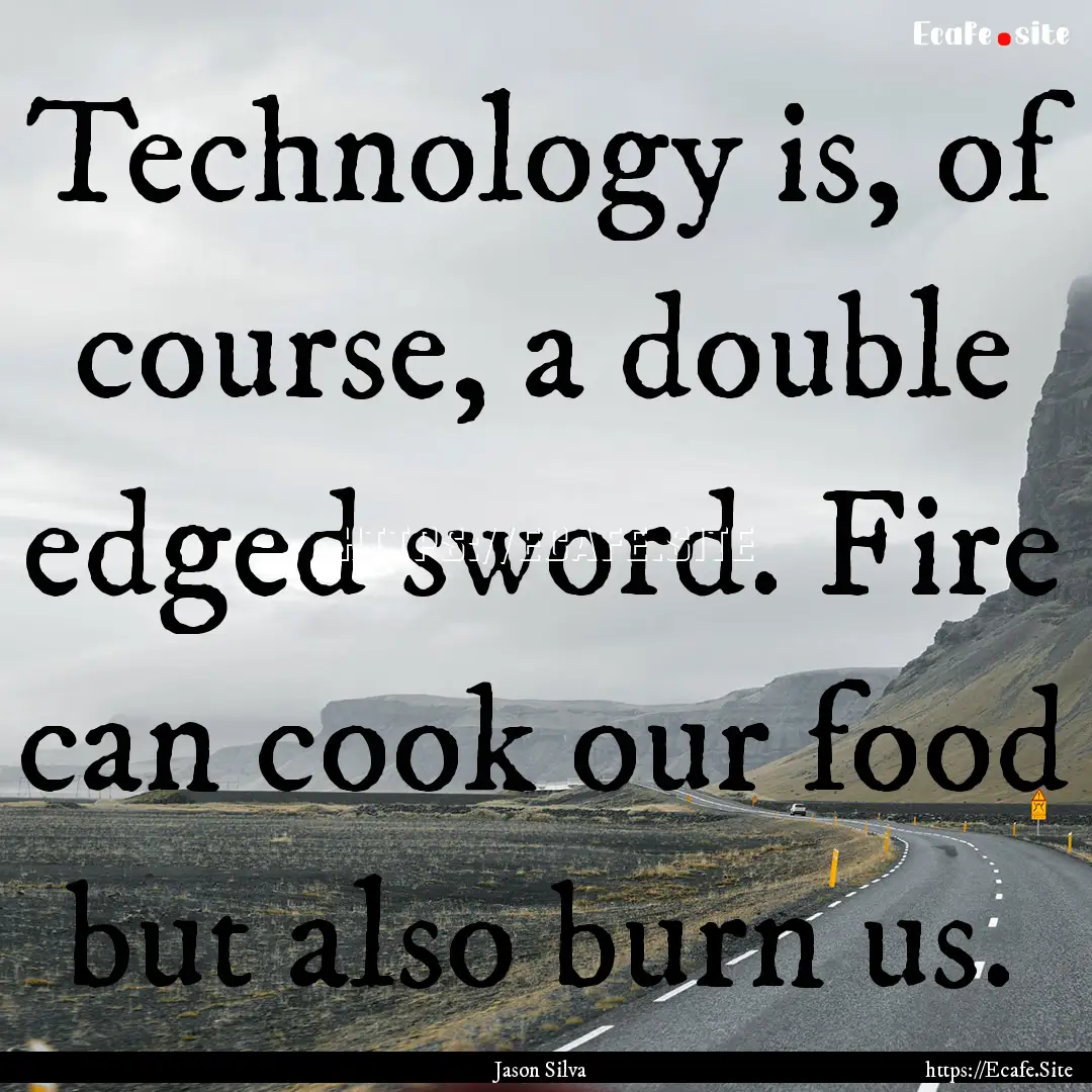 Technology is, of course, a double edged.... : Quote by Jason Silva