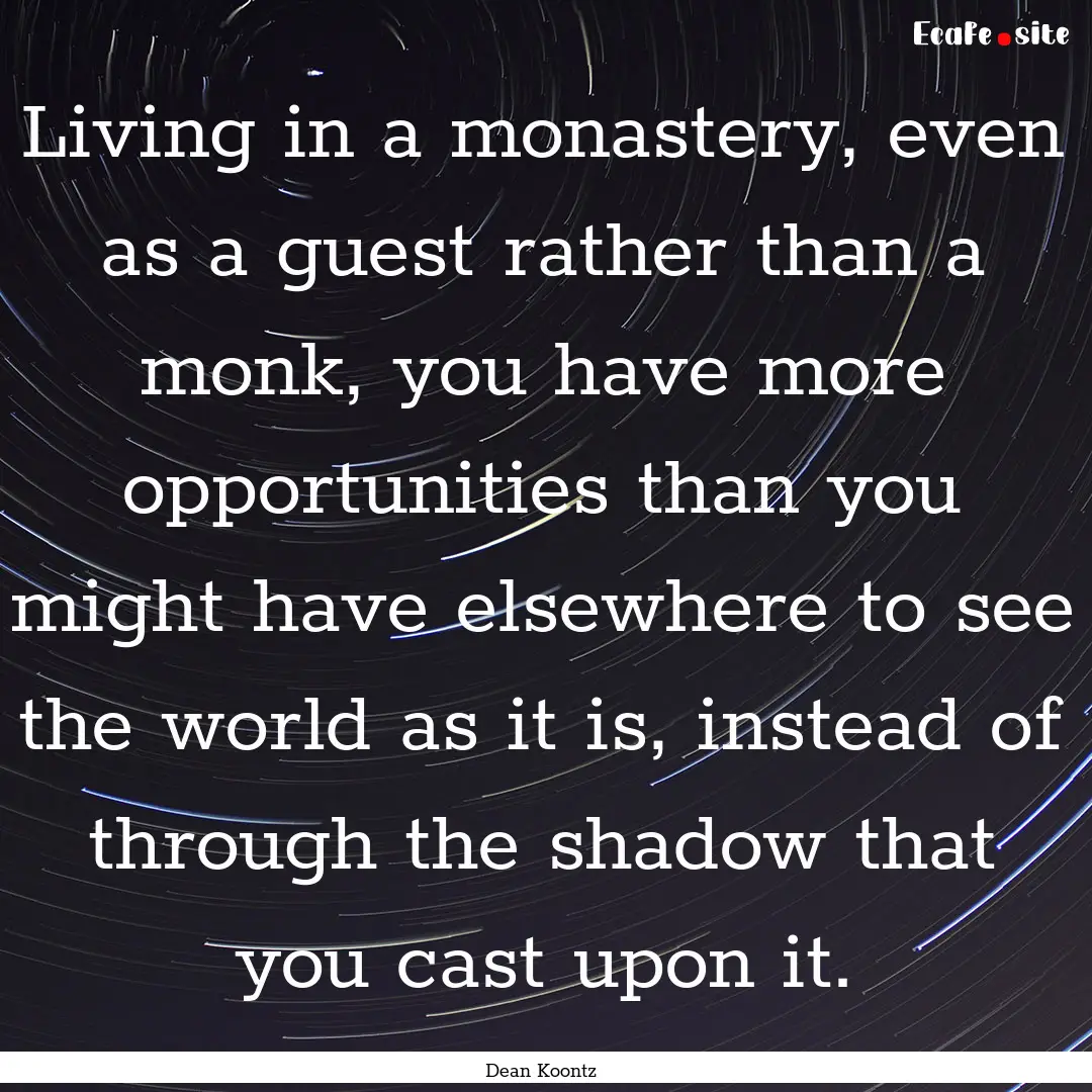 Living in a monastery, even as a guest rather.... : Quote by Dean Koontz