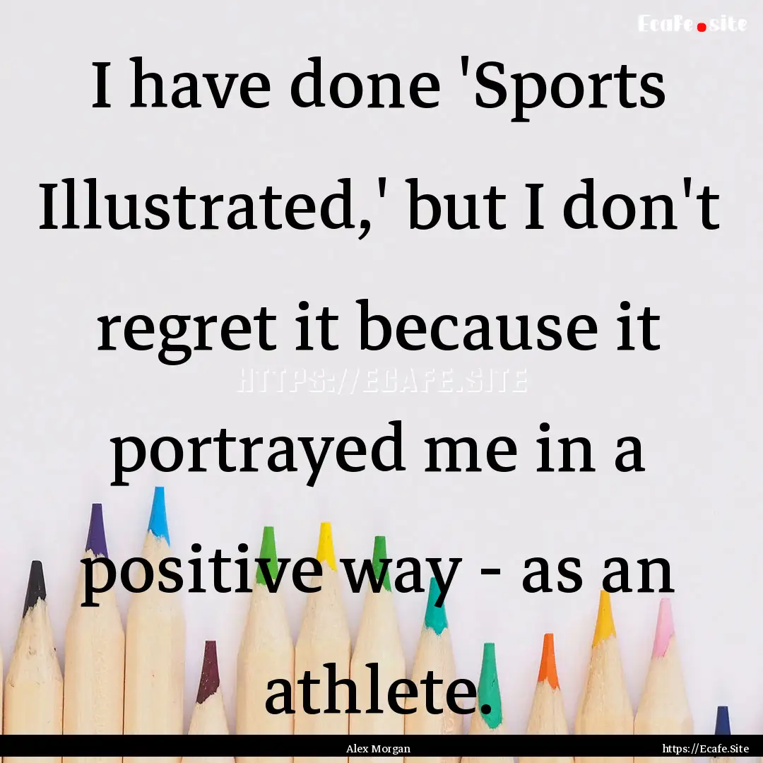 I have done 'Sports Illustrated,' but I don't.... : Quote by Alex Morgan