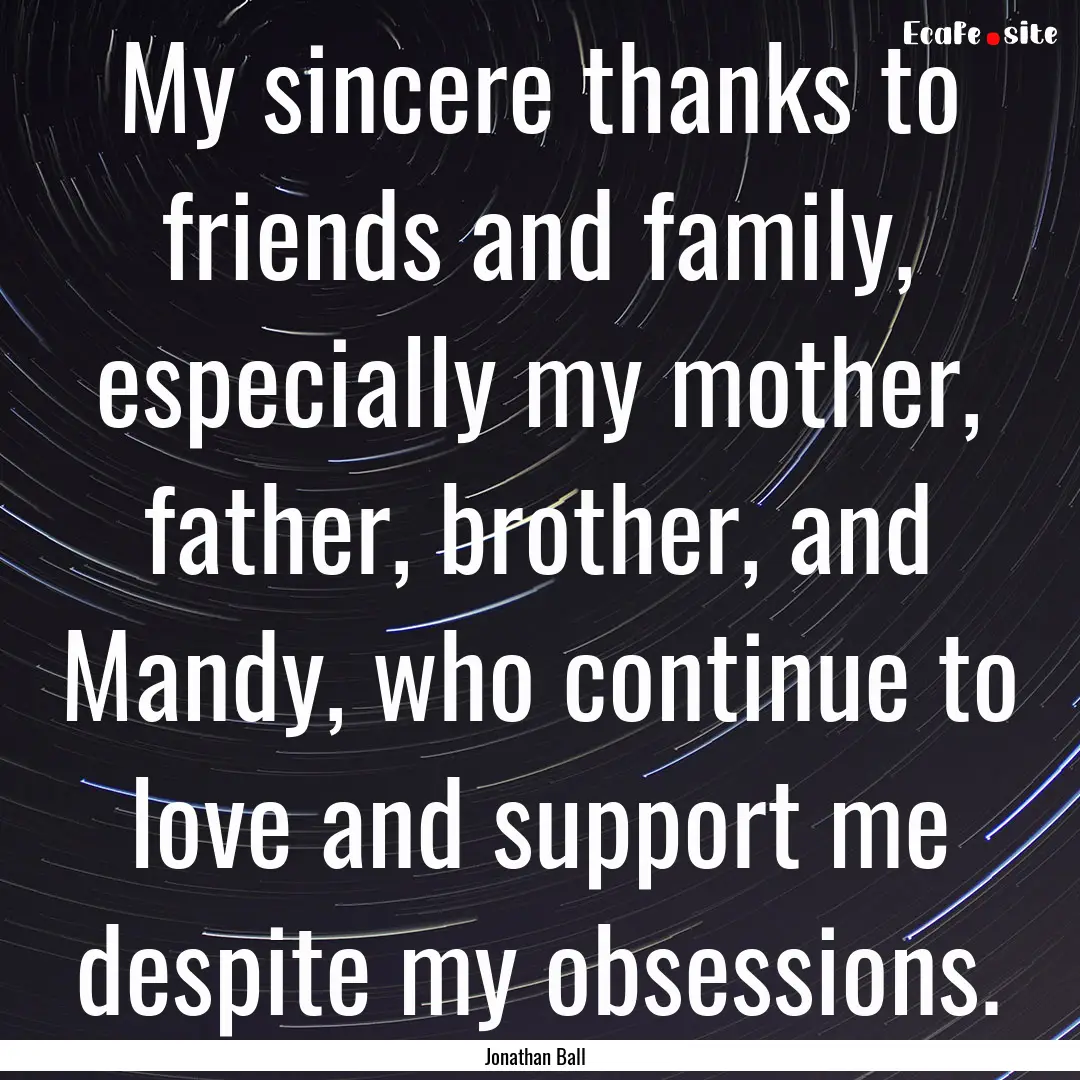 My sincere thanks to friends and family,.... : Quote by Jonathan Ball