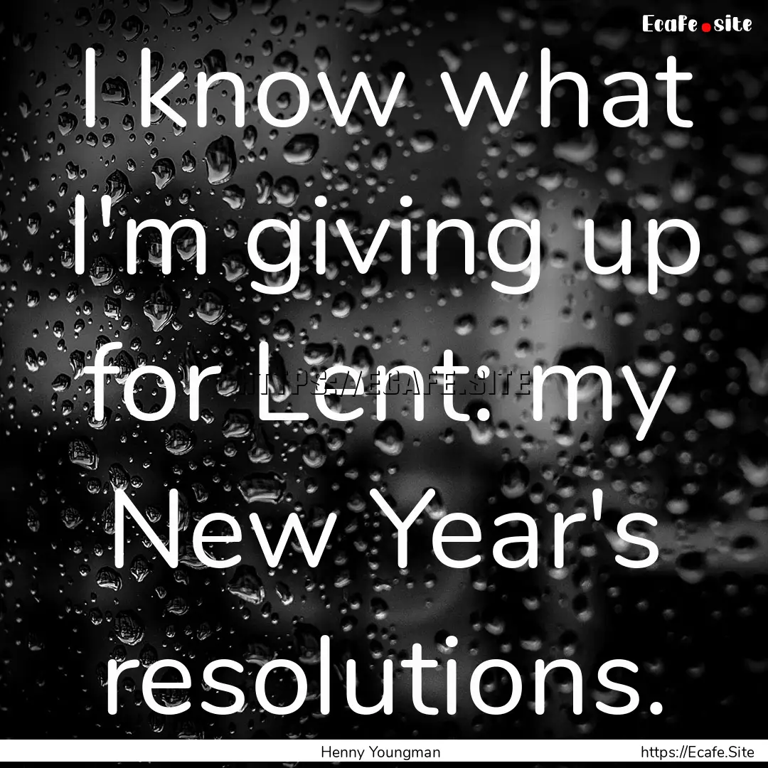 I know what I'm giving up for Lent: my New.... : Quote by Henny Youngman