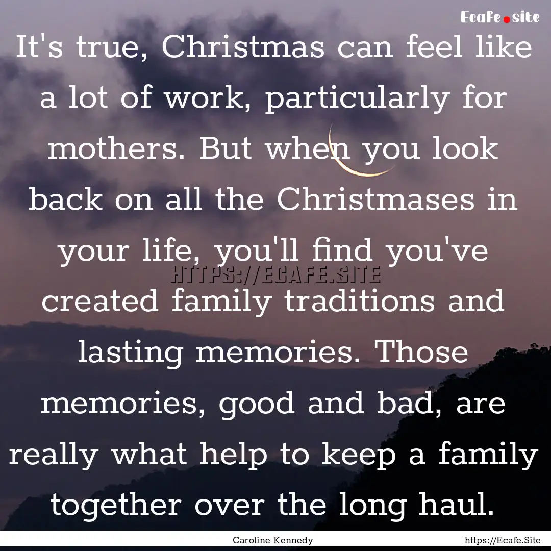 It's true, Christmas can feel like a lot.... : Quote by Caroline Kennedy