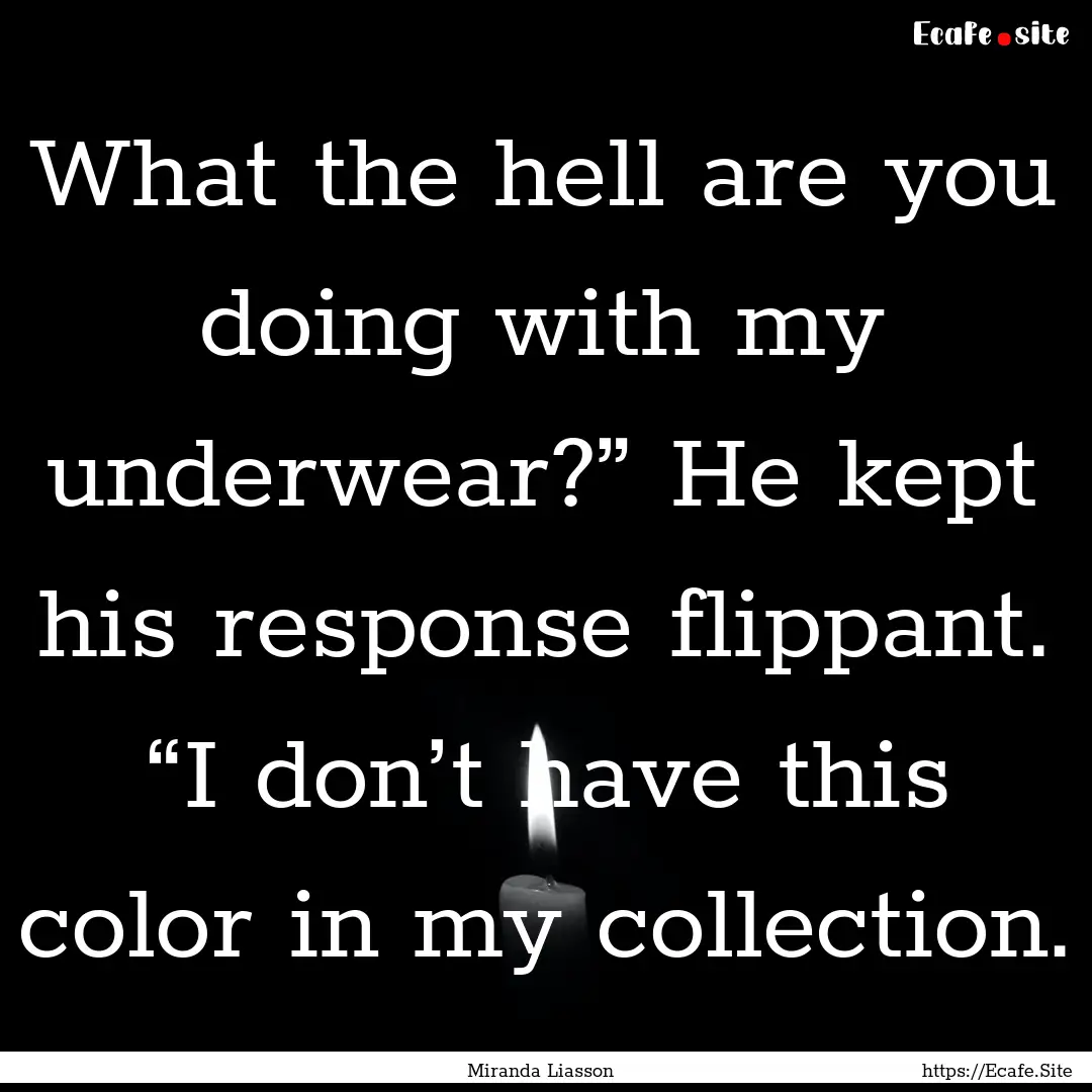 What the hell are you doing with my underwear?”.... : Quote by Miranda Liasson