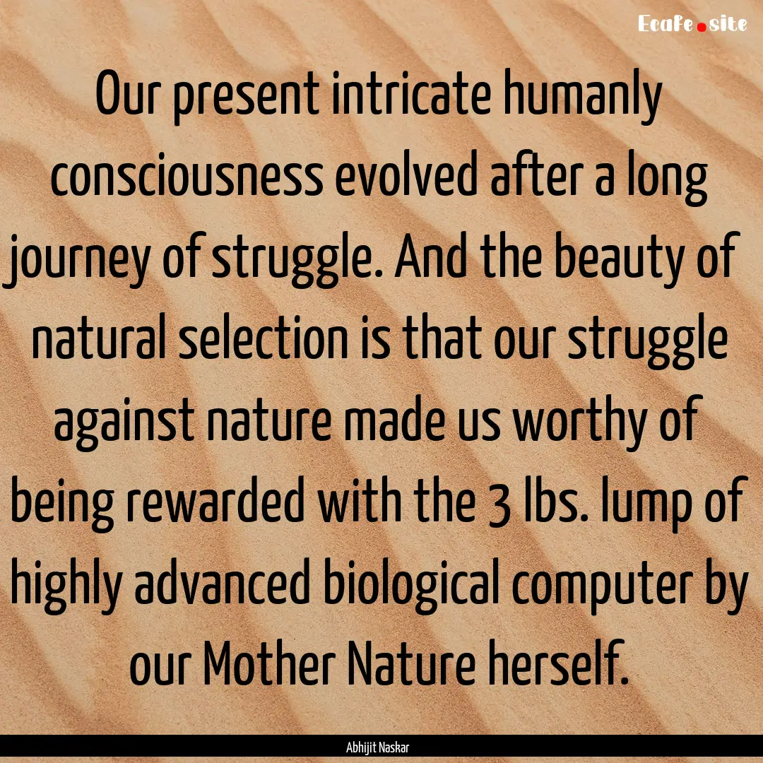 Our present intricate humanly consciousness.... : Quote by Abhijit Naskar