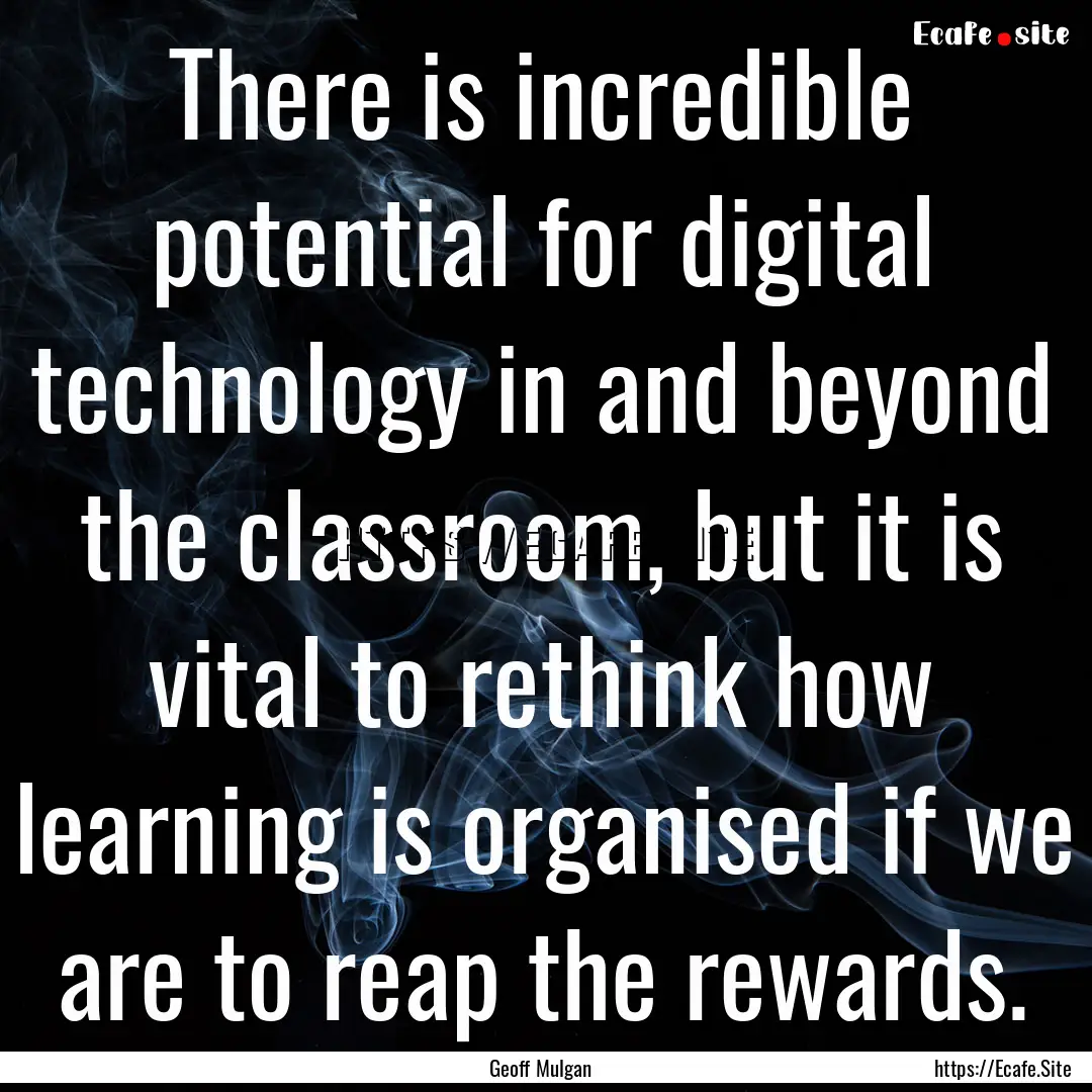 There is incredible potential for digital.... : Quote by Geoff Mulgan