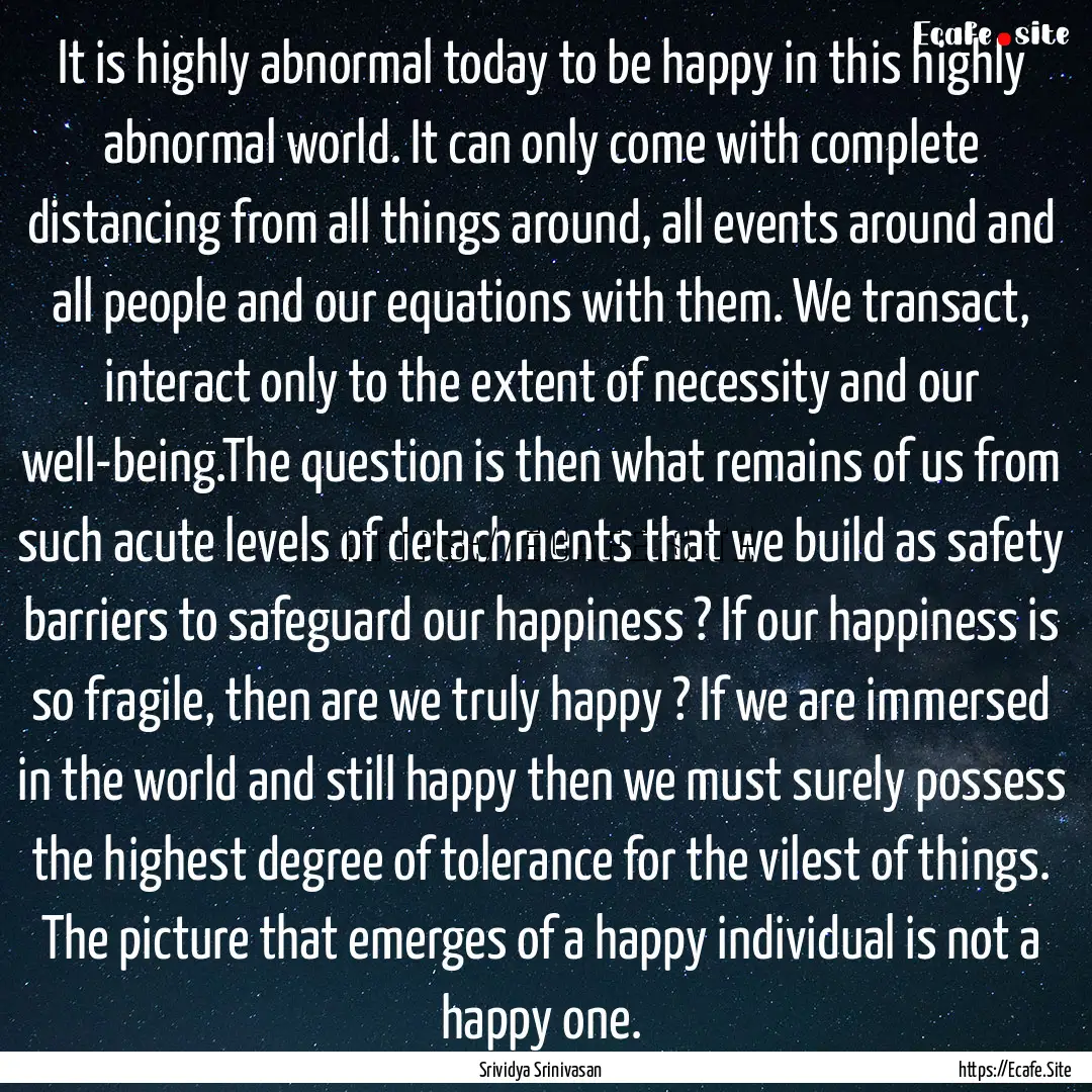 It is highly abnormal today to be happy in.... : Quote by Srividya Srinivasan