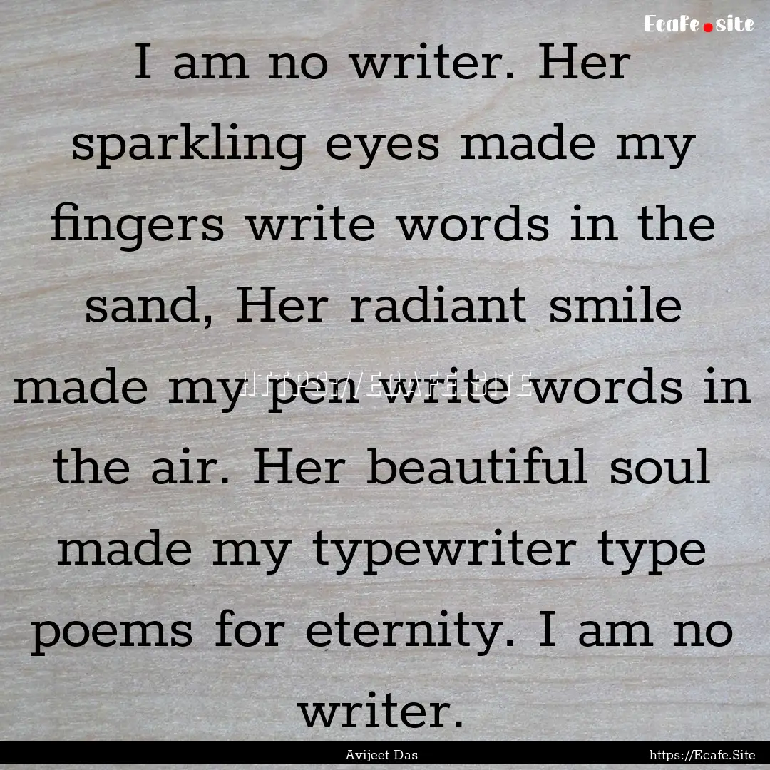 I am no writer. Her sparkling eyes made my.... : Quote by Avijeet Das