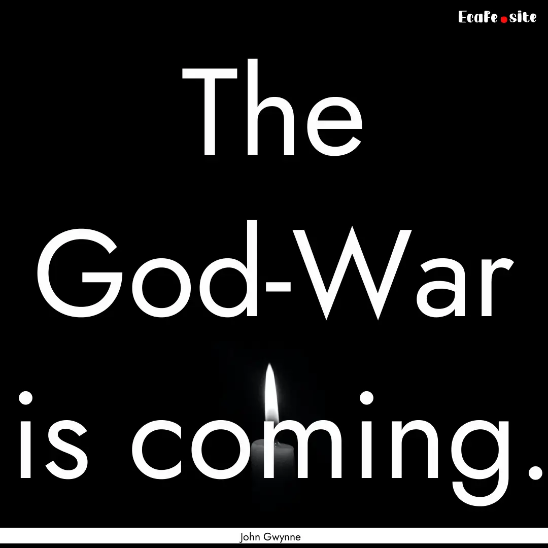 The God-War is coming. : Quote by John Gwynne