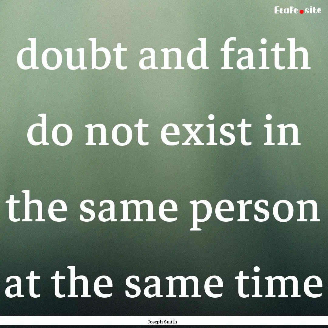 doubt and faith do not exist in the same.... : Quote by Joseph Smith