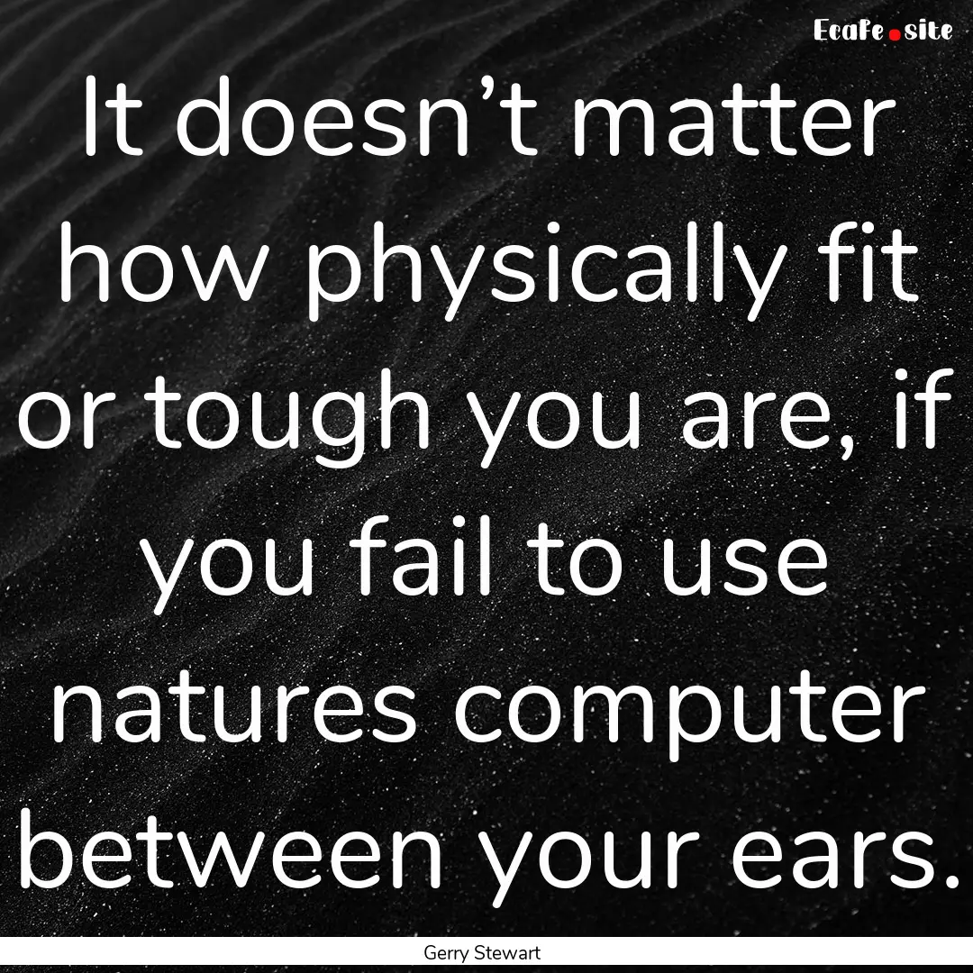 It doesn’t matter how physically fit or.... : Quote by Gerry Stewart