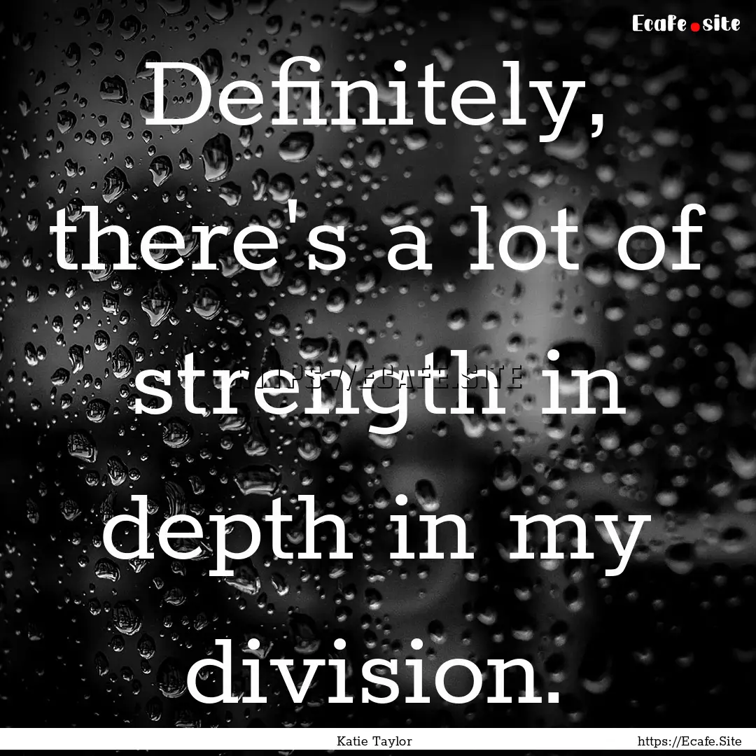 Definitely, there's a lot of strength in.... : Quote by Katie Taylor