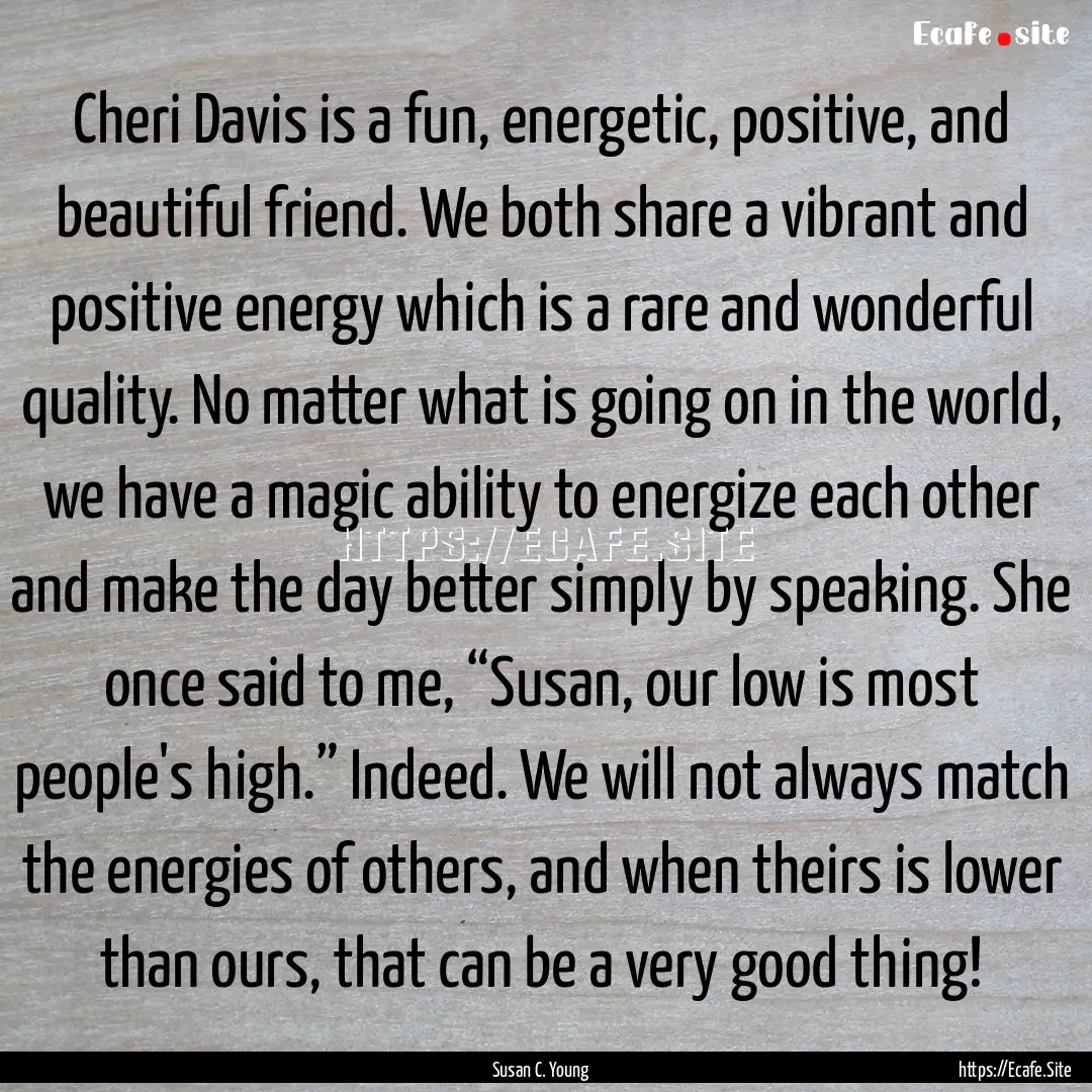 Cheri Davis is a fun, energetic, positive,.... : Quote by Susan C. Young