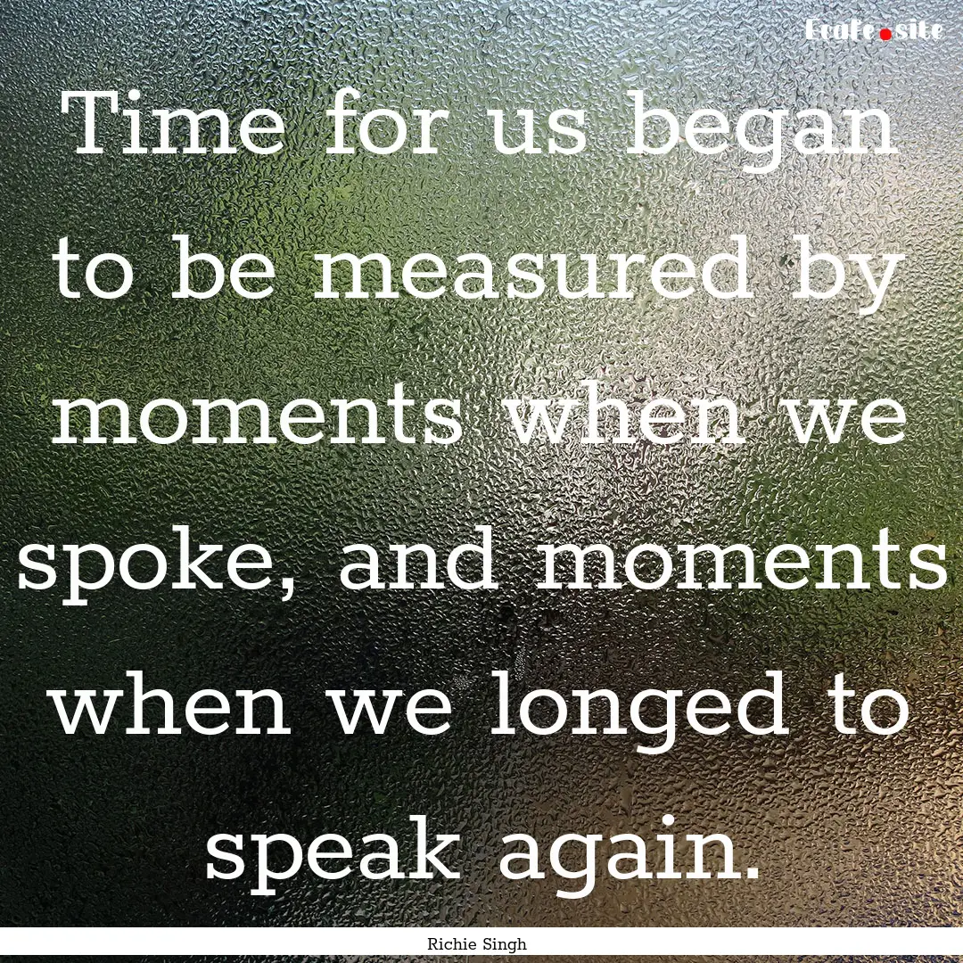 Time for us began to be measured by moments.... : Quote by Richie Singh