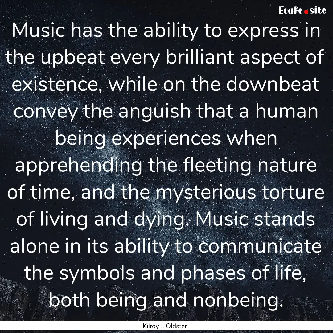 Music has the ability to express in the upbeat.... : Quote by Kilroy J. Oldster