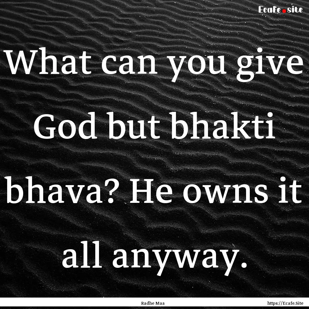 What can you give God but bhakti bhava? He.... : Quote by Radhe Maa