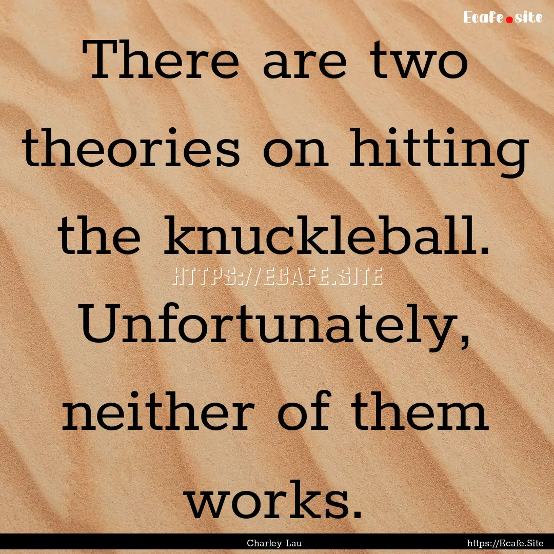 There are two theories on hitting the knuckleball..... : Quote by Charley Lau