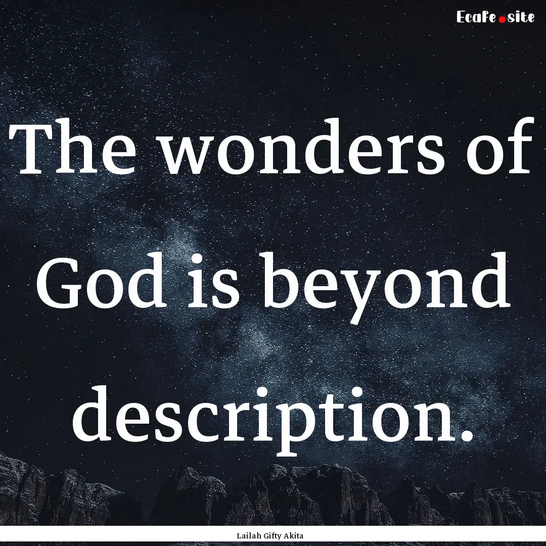 The wonders of God is beyond description..... : Quote by Lailah Gifty Akita