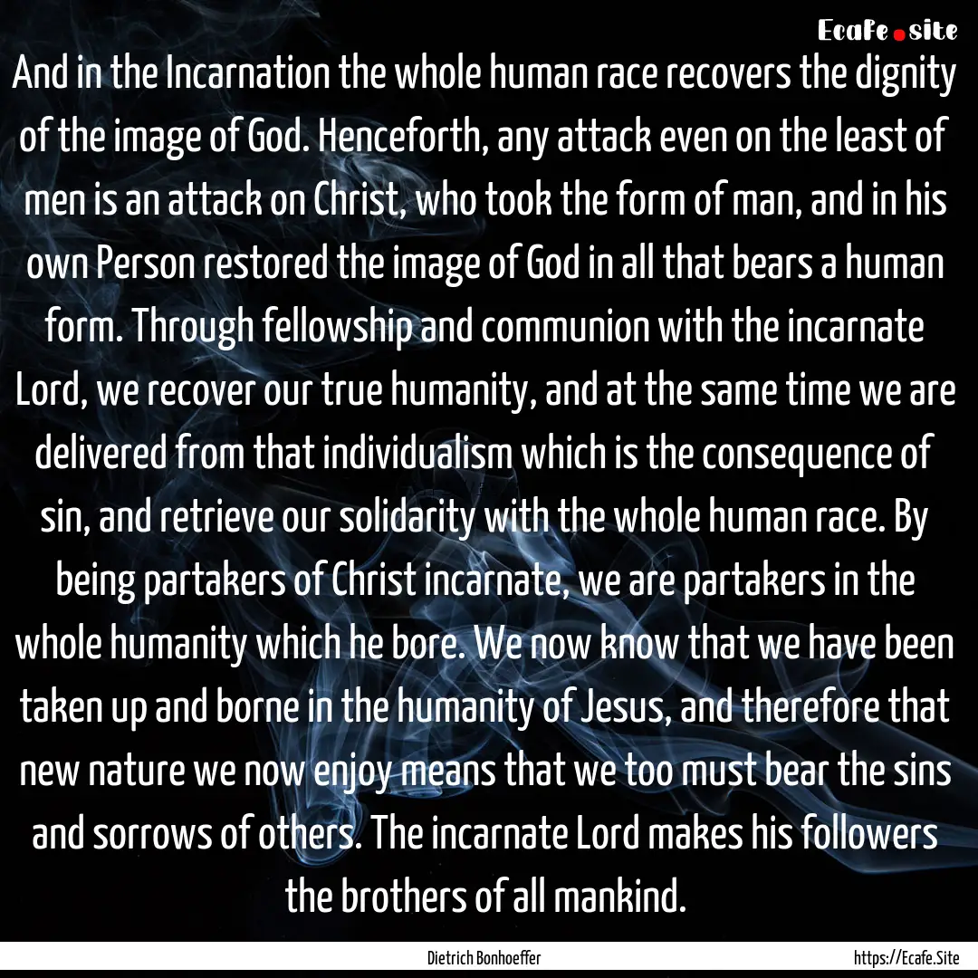 And in the Incarnation the whole human race.... : Quote by Dietrich Bonhoeffer