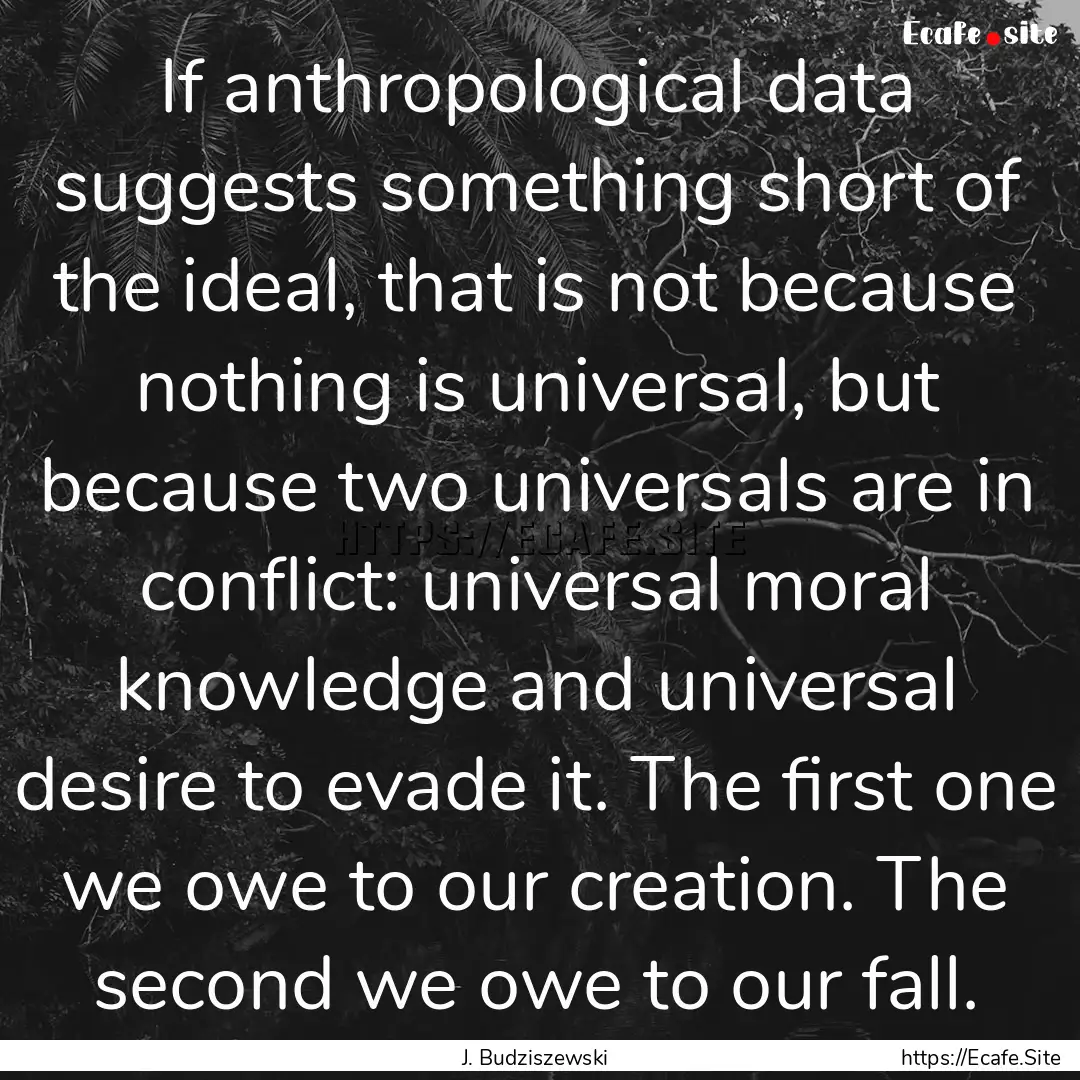 If anthropological data suggests something.... : Quote by J. Budziszewski