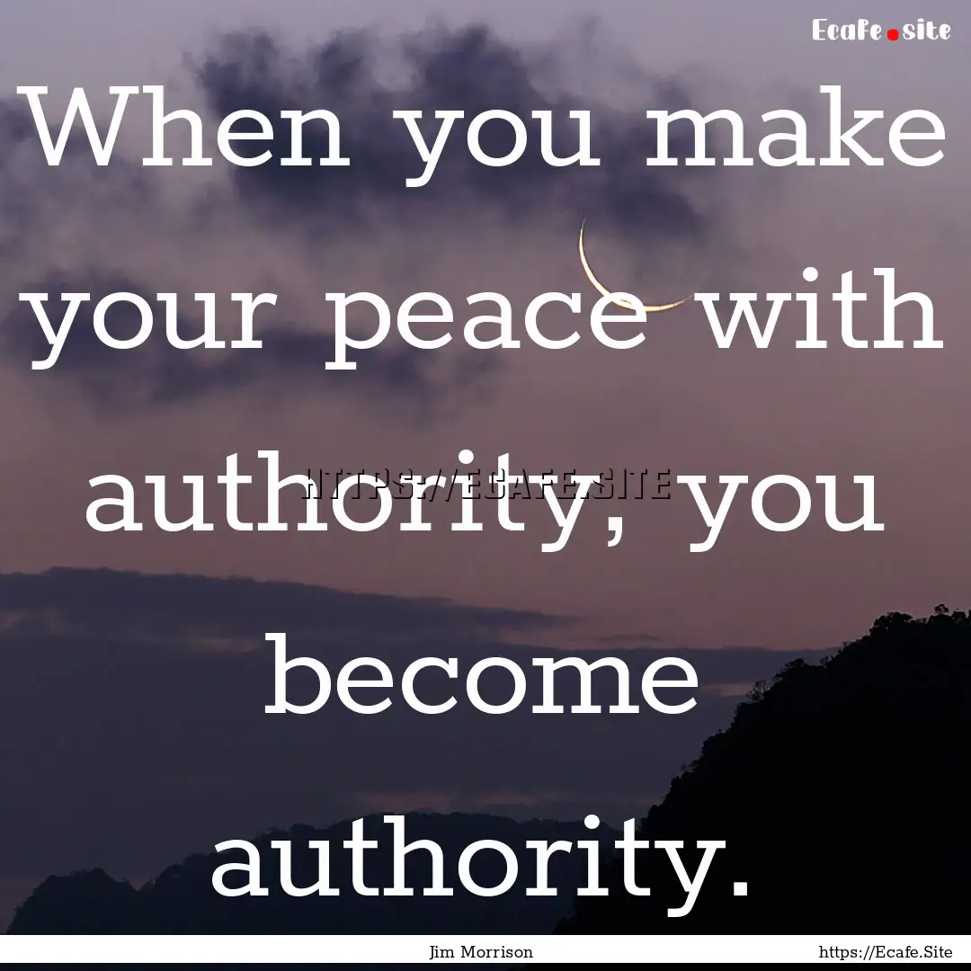 When you make your peace with authority,.... : Quote by Jim Morrison