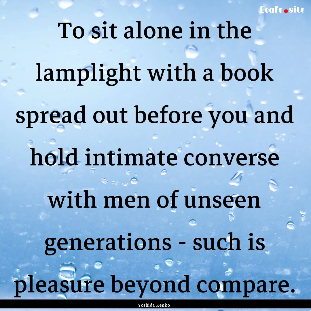 To sit alone in the lamplight with a book.... : Quote by Yoshida Kenkō