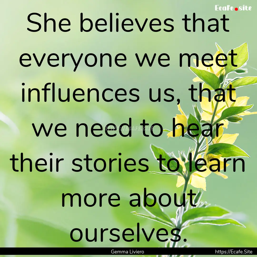 She believes that everyone we meet influences.... : Quote by Gemma Liviero