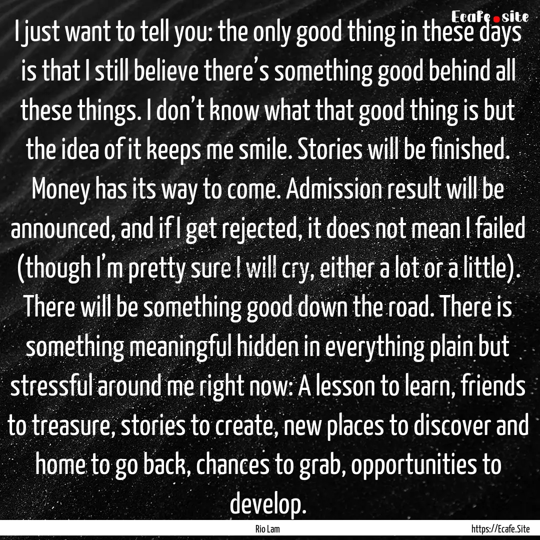 I just want to tell you: the only good thing.... : Quote by Rio Lam