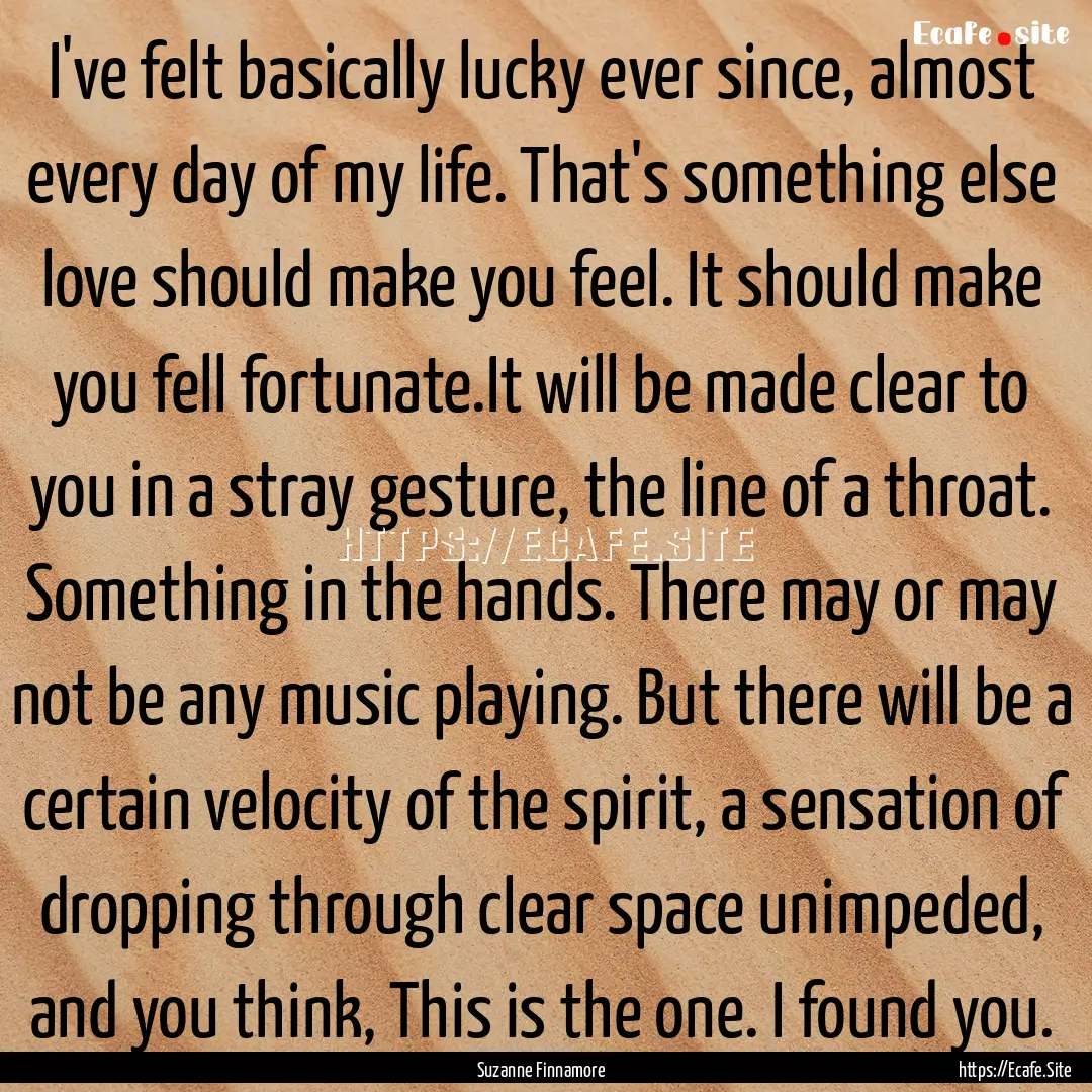 I've felt basically lucky ever since, almost.... : Quote by Suzanne Finnamore