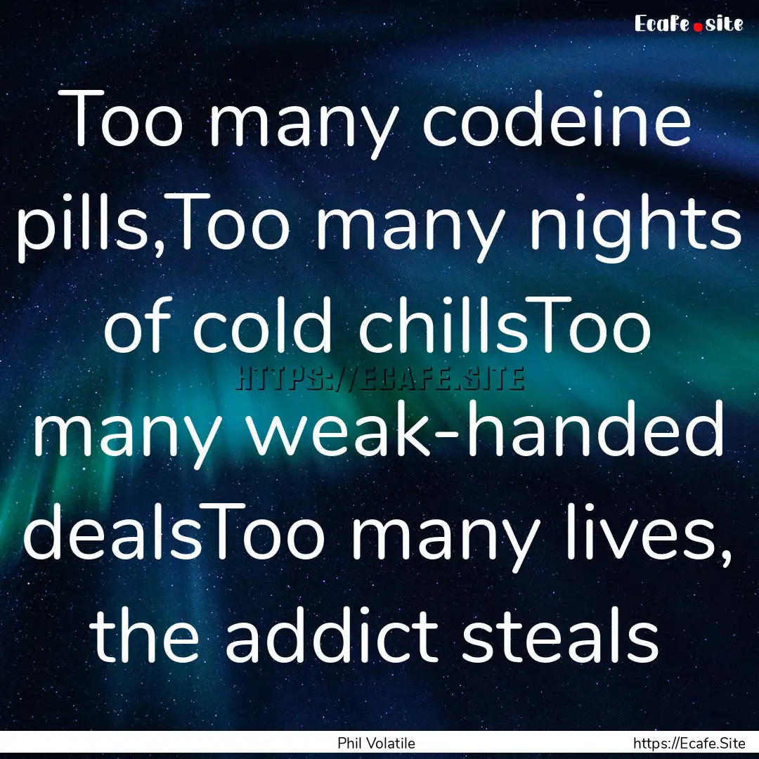 Too many codeine pills,Too many nights of.... : Quote by Phil Volatile