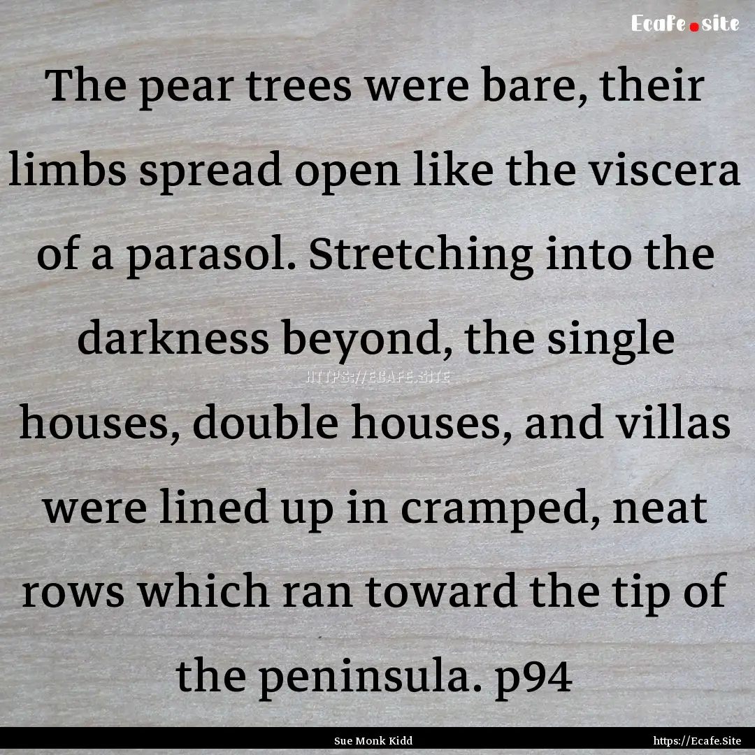 The pear trees were bare, their limbs spread.... : Quote by Sue Monk Kidd