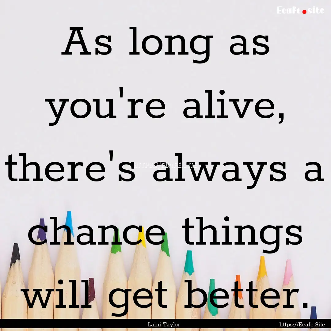 As long as you're alive, there's always a.... : Quote by Laini Taylor