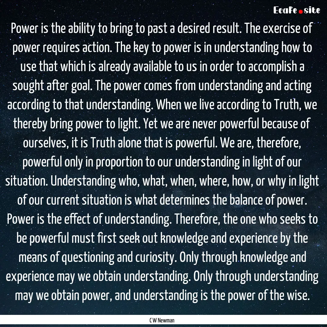 Power is the ability to bring to past a desired.... : Quote by C W Newman