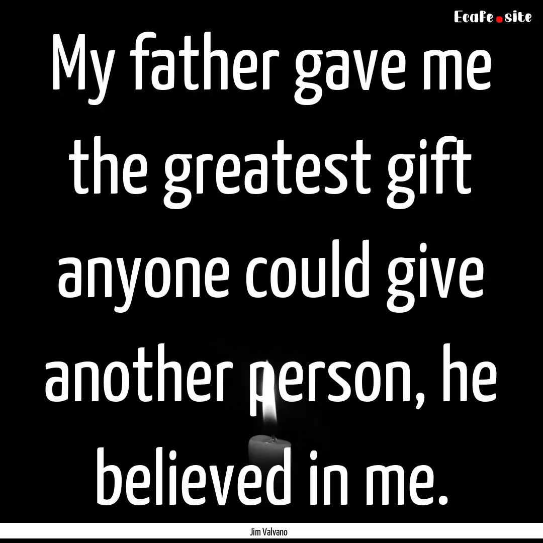 My father gave me the greatest gift anyone.... : Quote by Jim Valvano