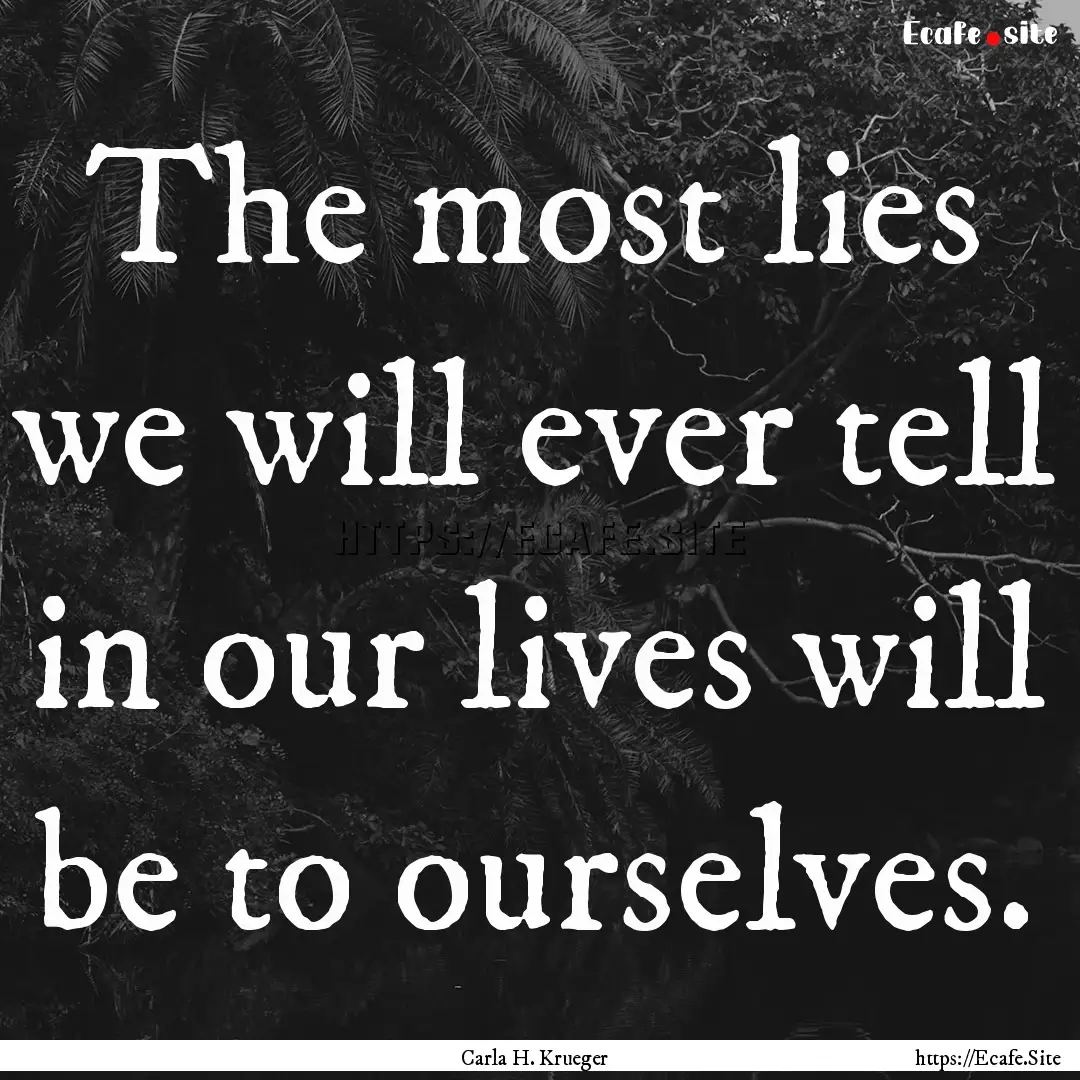 The most lies we will ever tell in our lives.... : Quote by Carla H. Krueger