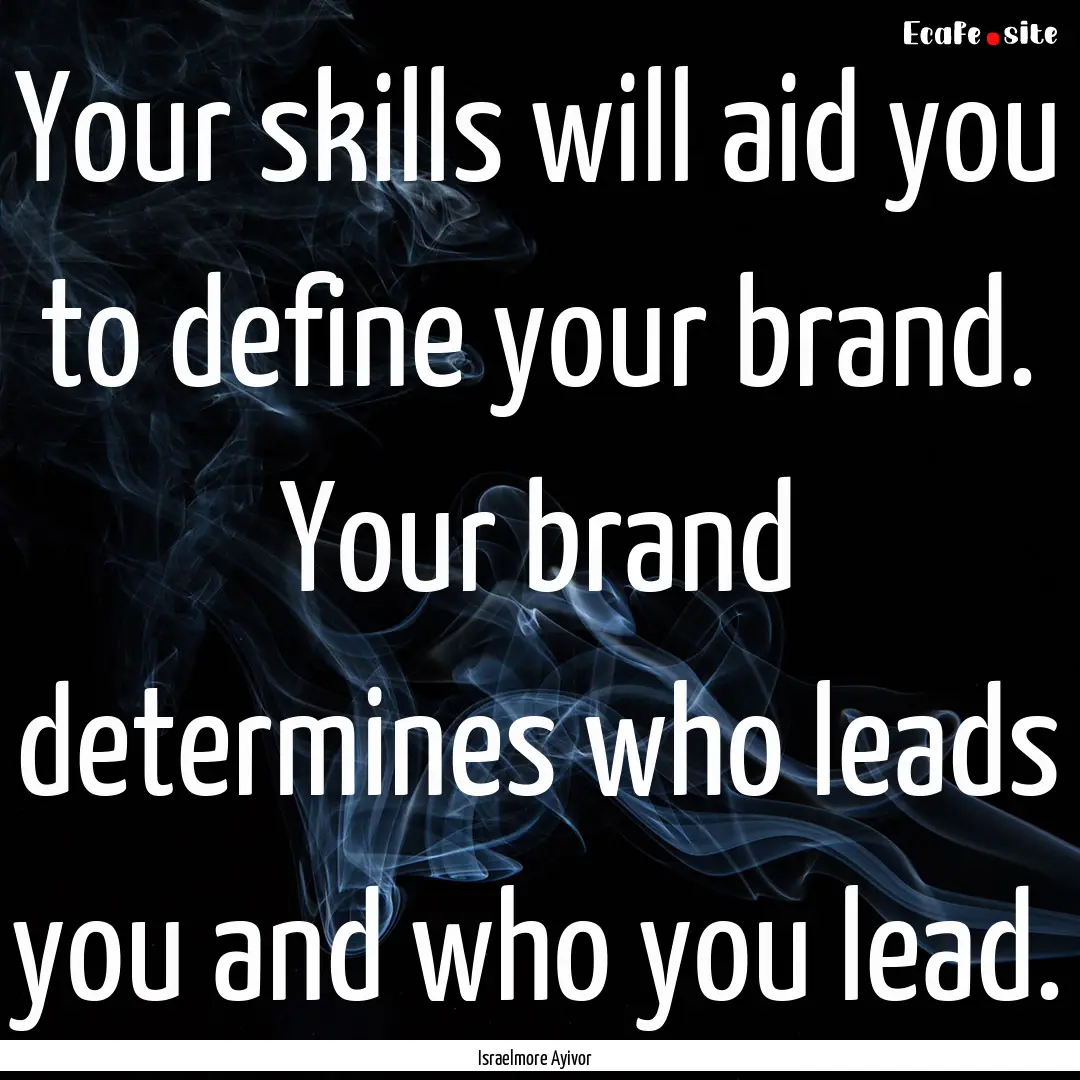 Your skills will aid you to define your brand..... : Quote by Israelmore Ayivor