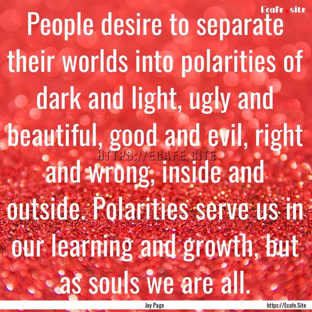 People desire to separate their worlds into.... : Quote by Joy Page