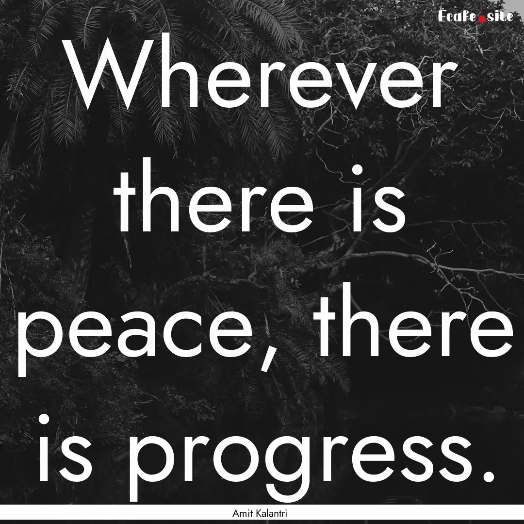 Wherever there is peace, there is progress..... : Quote by Amit Kalantri