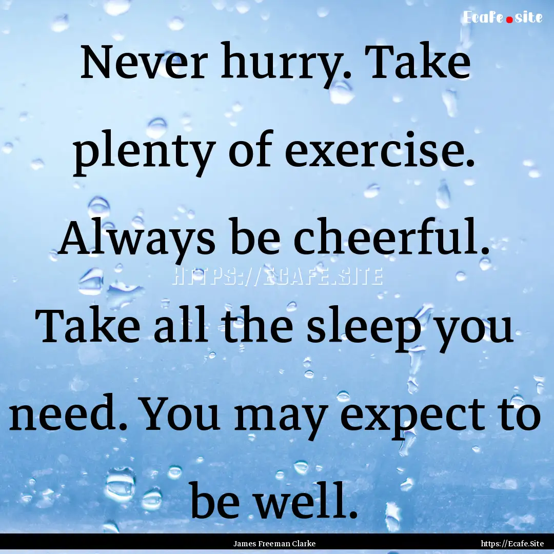 Never hurry. Take plenty of exercise. Always.... : Quote by James Freeman Clarke