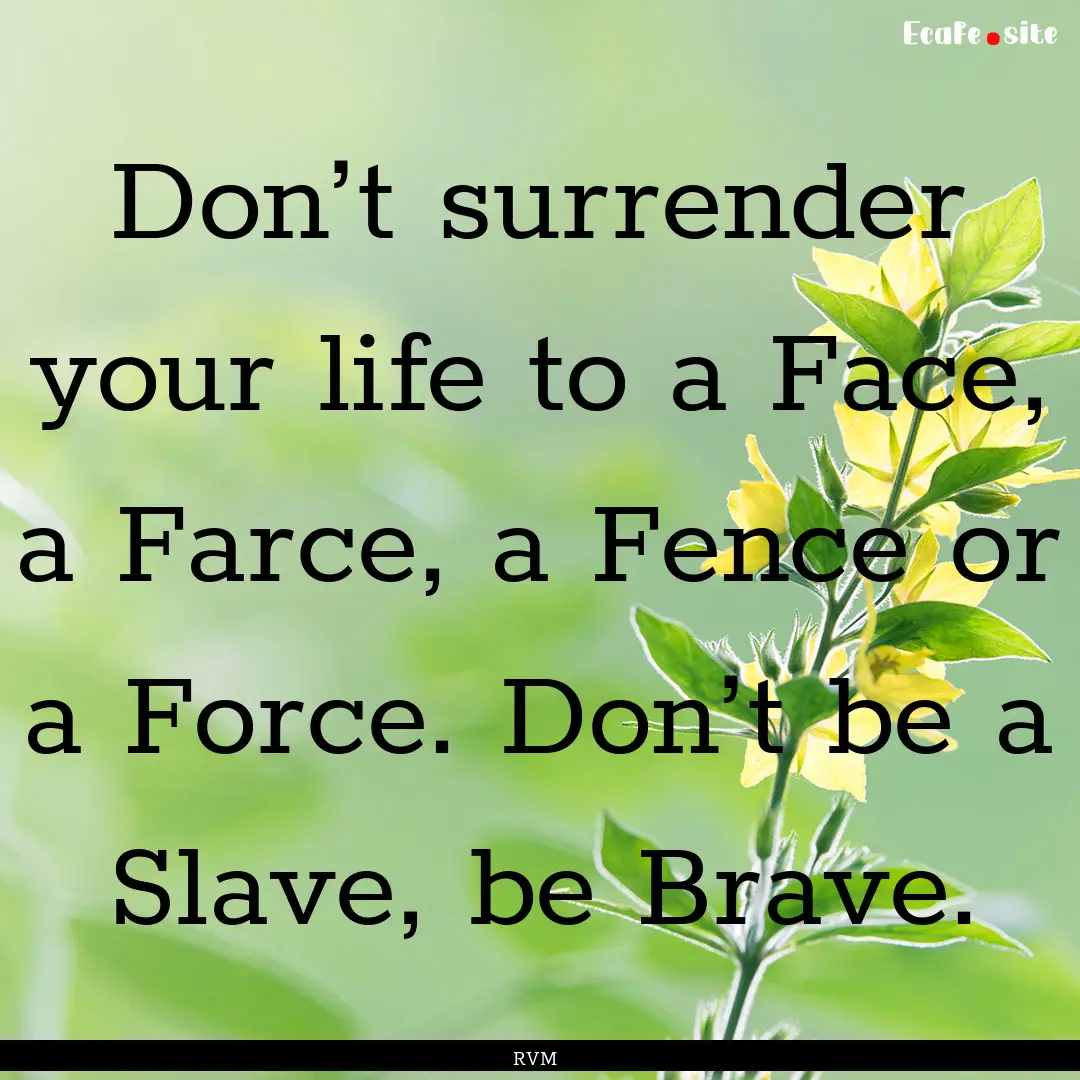 Don’t surrender your life to a Face, a.... : Quote by RVM