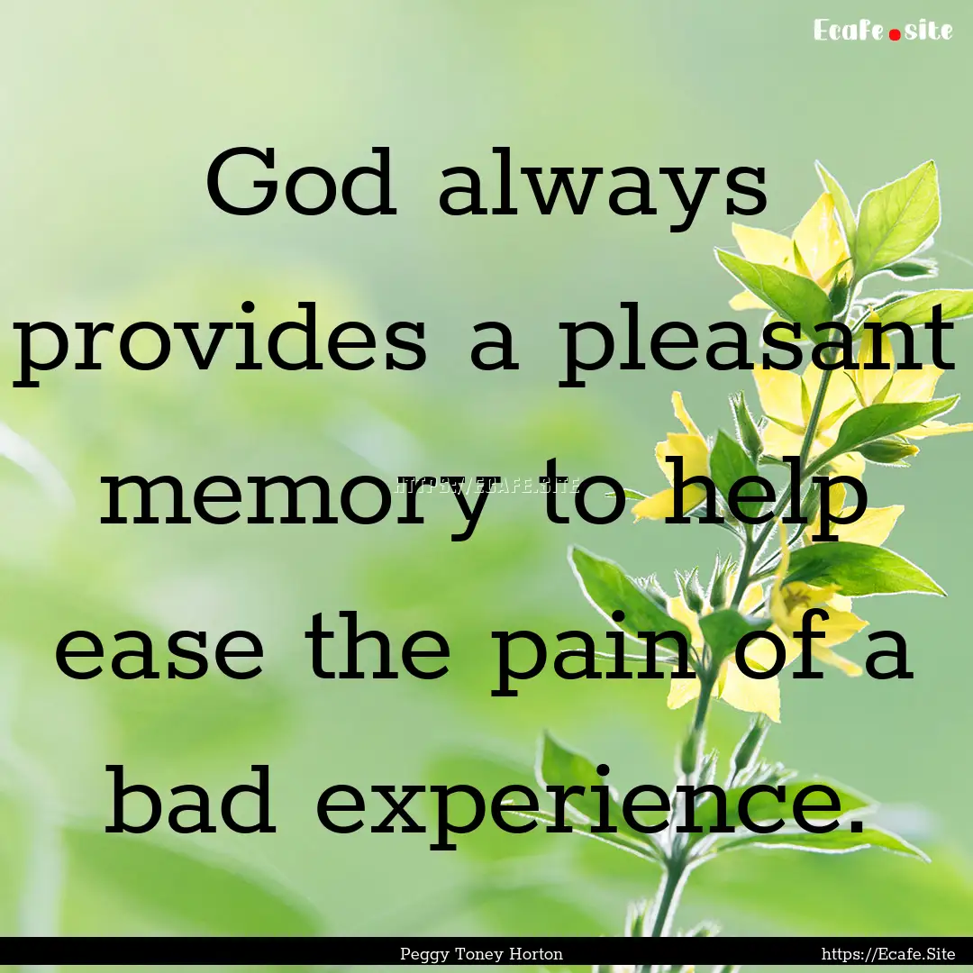 God always provides a pleasant memory to.... : Quote by Peggy Toney Horton