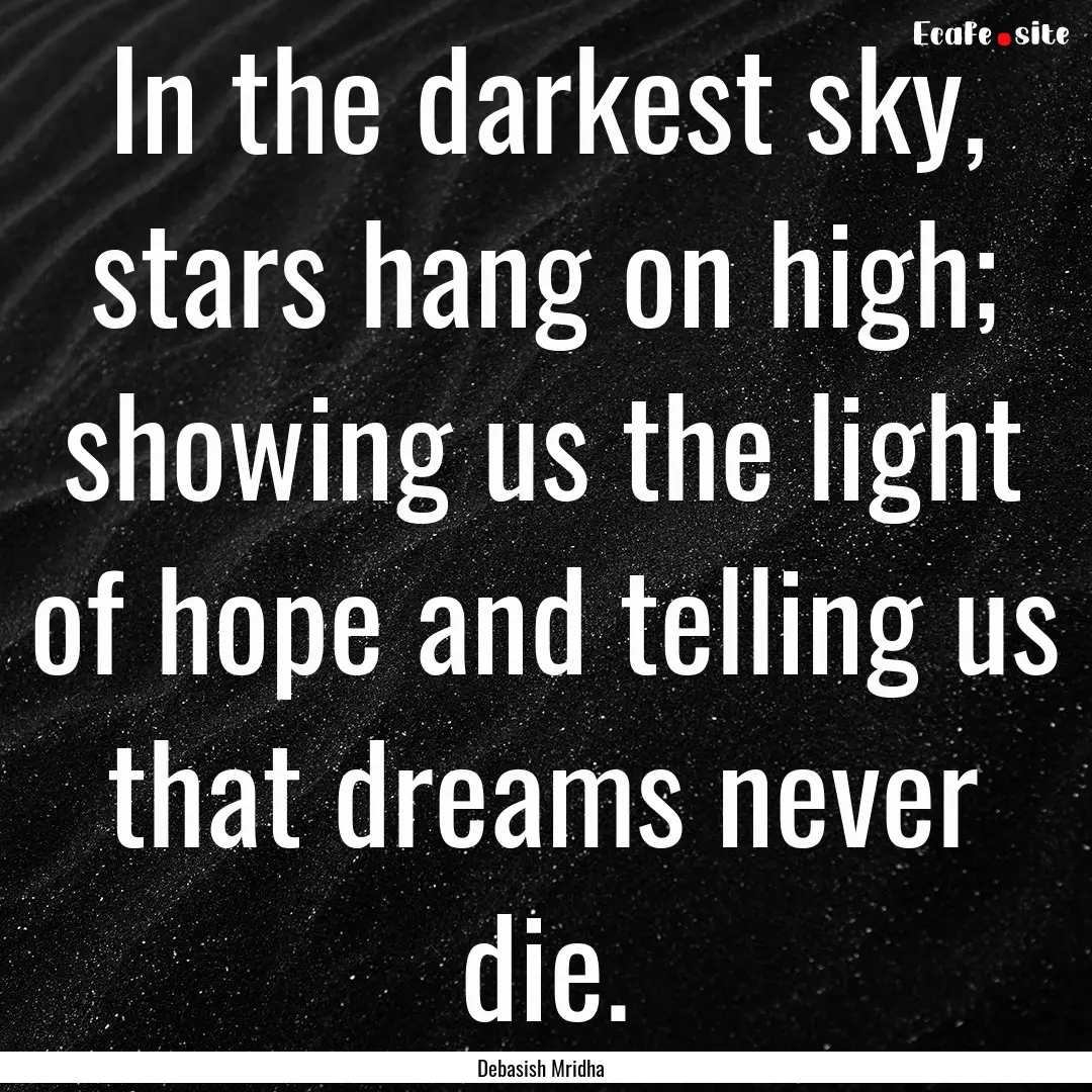 In the darkest sky, stars hang on high; showing.... : Quote by Debasish Mridha