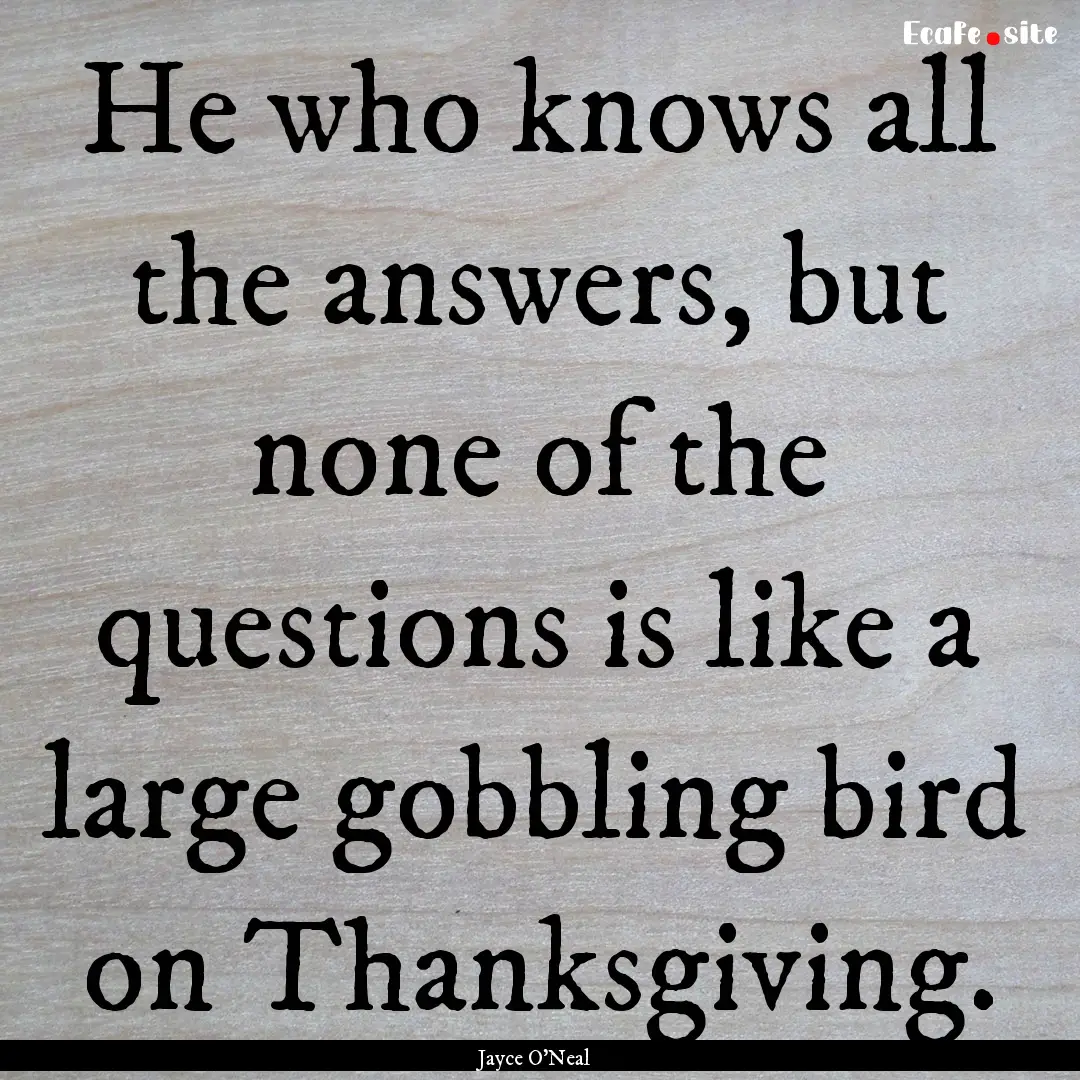 He who knows all the answers, but none of.... : Quote by Jayce O'Neal