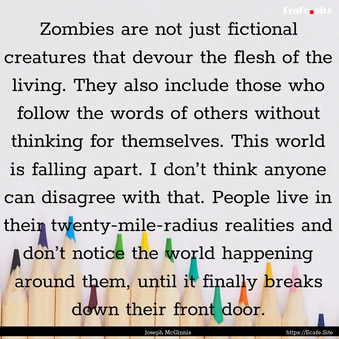 Zombies are not just fictional creatures.... : Quote by Joseph McGinnis