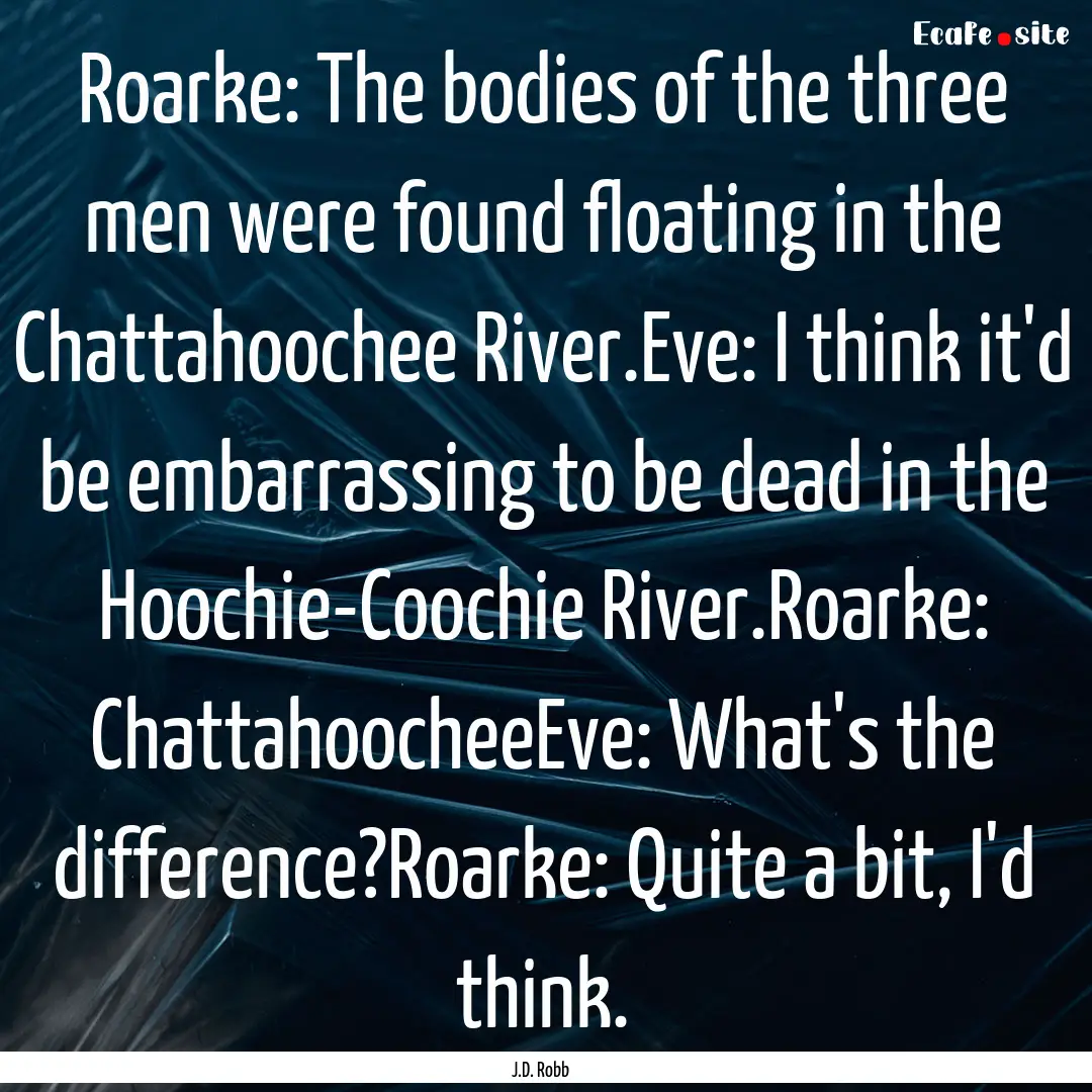 Roarke: The bodies of the three men were.... : Quote by J.D. Robb